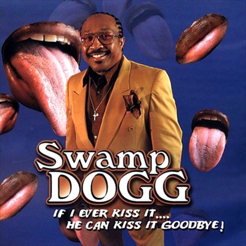 SWAMP DOGG - IF I EVER KISS IT... HE CAN KISS IT GOODBYE!SWAMP DOGG - IF I EVER KISS IT... HE CAN KISS IT GOODBYE.jpg